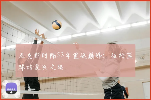 尼克斯时隔53年重返巅峰：纽约篮球的复兴之路