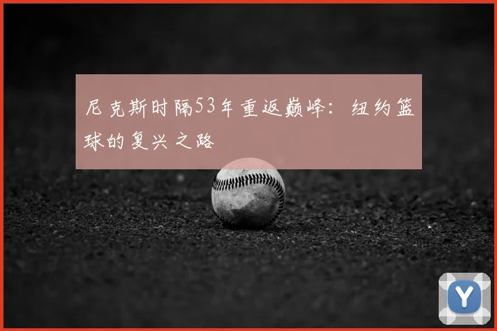 尼克斯时隔53年重返巅峰：纽约篮球的复兴之路